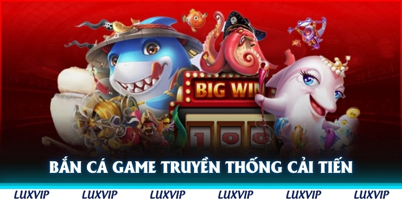Bắn cá là tựa game truyền thống được cải tiến hấp dẫn hơn