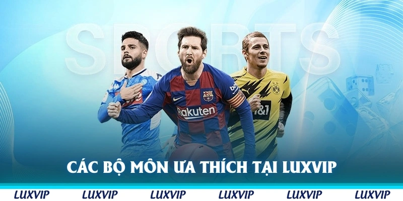 Các bộ môn được dân cược ưa thích tại Luxvip