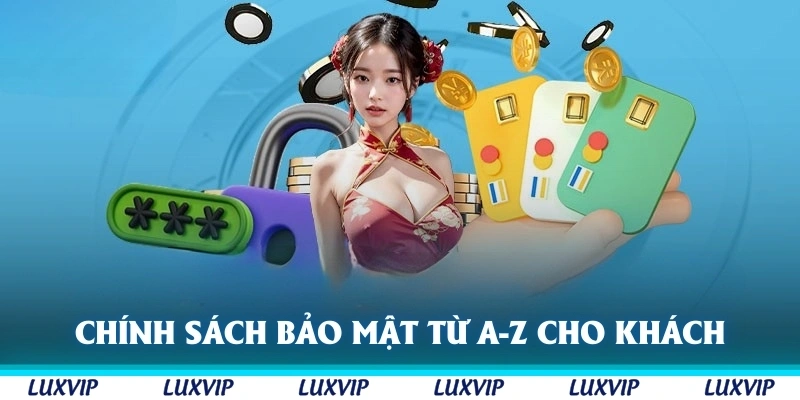 Chính sách bảo mật Luxvip cụ thể từ A-Z cho khách hàng