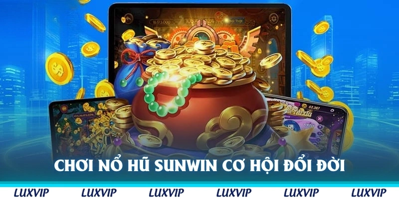 Chơi nổ hũ Sunwin với cơ hội đổi đời thành tỷ phú