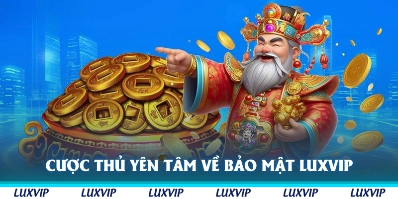 Cược thủ luôn yên tâm về sự bảo mật khi tham gia tại Luxvip