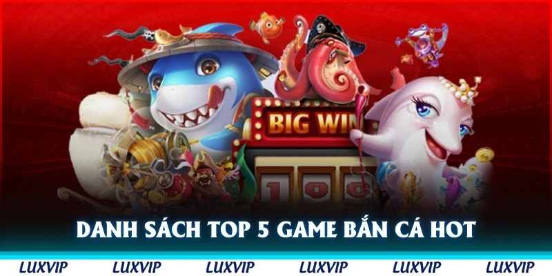 Danh sách top 5 game bắn cá hot tại Luxvip nên thử sức