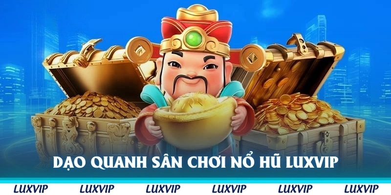 Dạo quanh 1 vòng sân chơi nổ hũ Luxvip