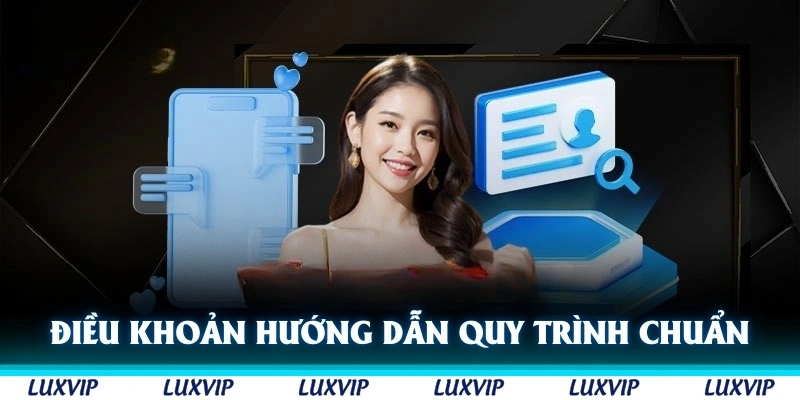 Điều khoản điều kiện Luxvip hướng dẫn mọi quy trình theo chuẩn