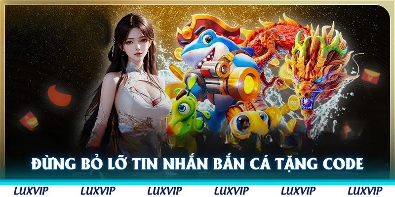 Đừng bỏ lỡ tin nhắn bắn cá tặng code của hệ thống gửi cho bạn