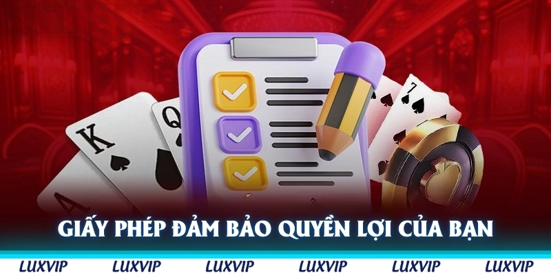 Giấy phép hoạt động Luxvip sẽ luôn đảm bảo quyền lợi cho bạn khi chơi