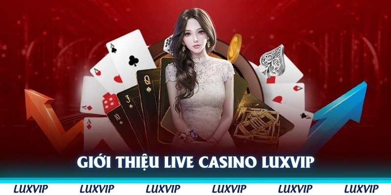 Giới thiệu live casino Luxvip