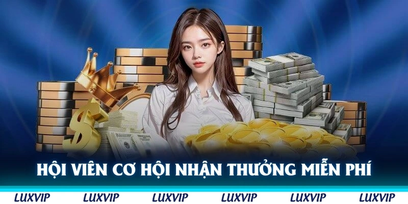 Hội viên nào cũng có cơ hội nhận thưởng miễn phí