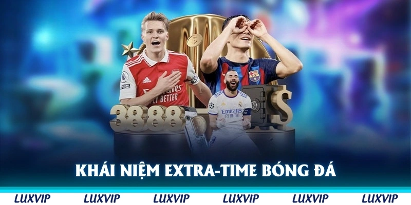 Khái niệm Extra-time trong bóng đá