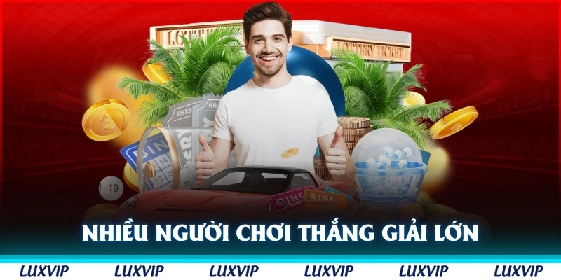 Nhiều người chơi đã thắng giải lớn tại xổ số Luxvip