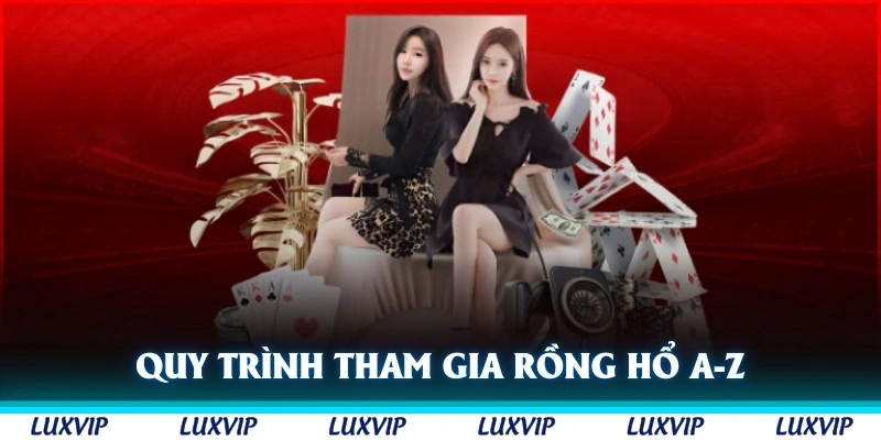 Quy trình tham gia Rồng Hổ Luxvip từ A-Z