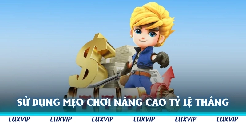 Sử dụng thành thạo các mẹo chơi của các cao thủ giúp nâng cao tỷ lệ thắng 