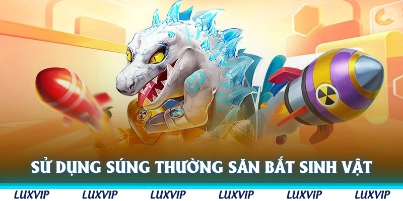 Sử dụng súng thường để săn bắt những sinh vật nhỏ