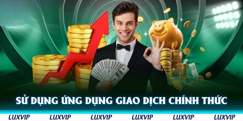 Sử dụng các ứng dụng giao dịch chính thức để hạn chế rủi ro