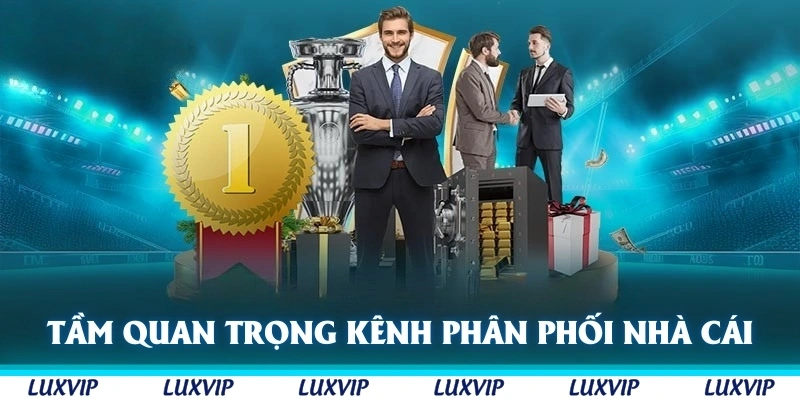 Tầm quan trọng các kênh phân phối của nhà cái