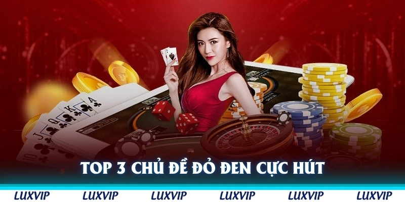 Top 3 chủ đề đỏ đen cực hút tại đây