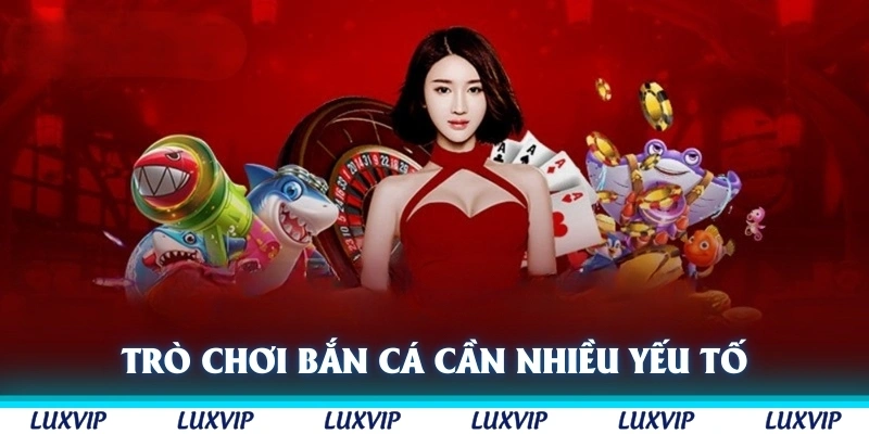 Trò chơi bắn cá hay phải hội tụ đủ nhiều yếu tố