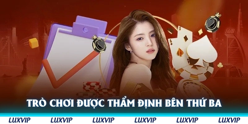 Trò chơi được vận hành từ nền tảng đều được thẩm định từ bên thứ ba