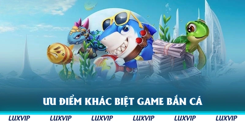 Ưu điểm khác biệt của game bắn cá Thần tài