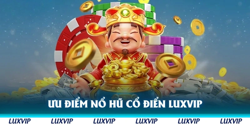 Ưu điểm khi tham gia nổ hũ cổ điển Luxvip