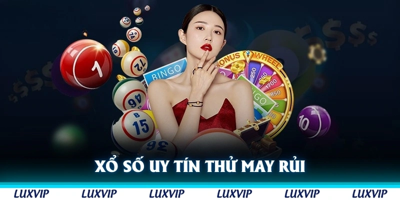 Xổ số với những hình thức thử may rủi uy tín